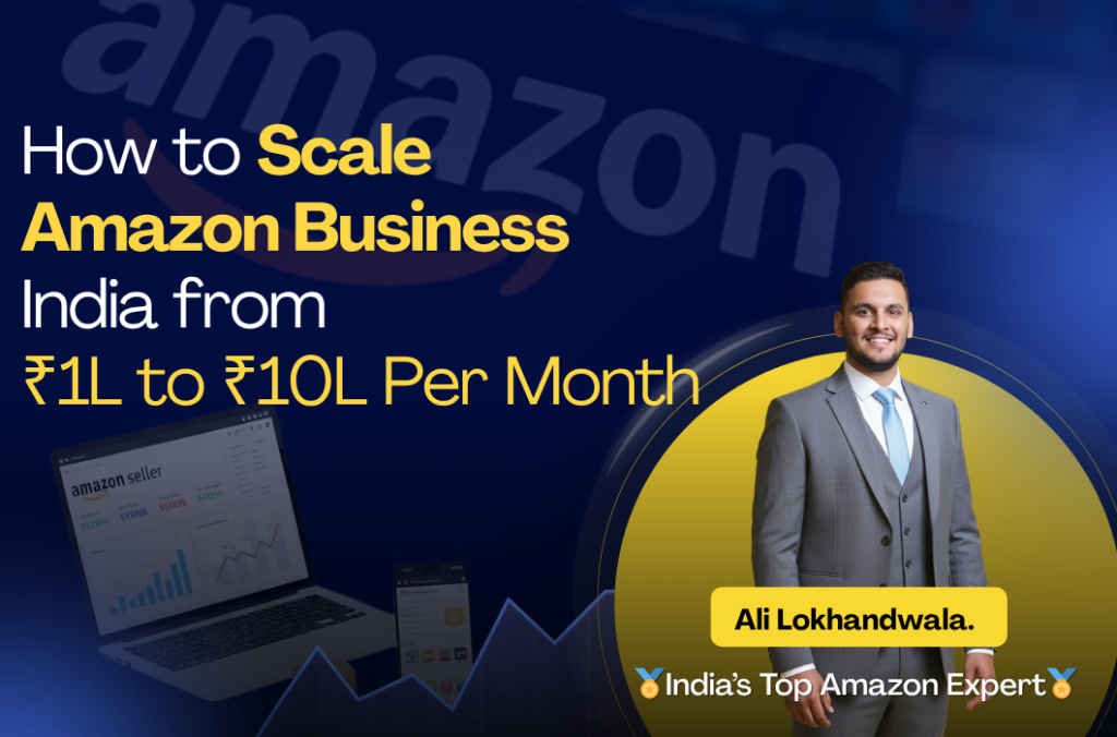How to Scale Amazon Business India from ₹1L to ₹10L Per Month