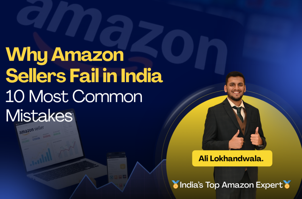 Why Amazon Sellers Fail in India — 10 Most Common Mistakes