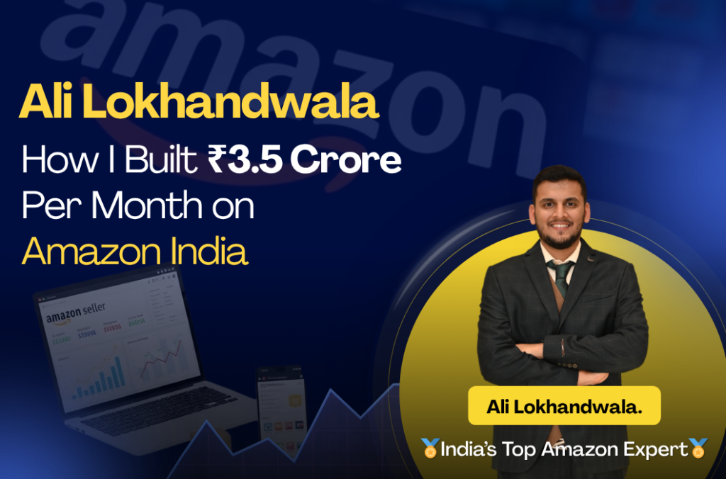 Ali Lokhandwala — How I Built ₹3.5 Crore Per Month on Amazon India